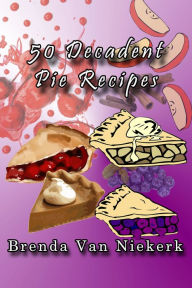 Title: 50 Decadent Pie Recipes, Author: Brenda Van Niekerk