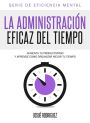 La Administraci?n Eficaz Del Tiempo: Aumenta tu productividad y aprende c?mo organizar mejor tu tiempo