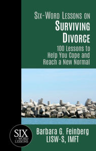 Title: Six-Word Lessons on Surviving Divorce: 100 Lessons to Help You Cope and Reach a New Normal, Author: Barbara Feinberg