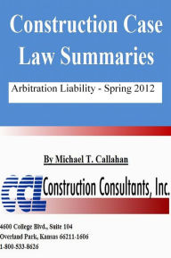 Title: Construction Case Law Summaries: Arbitration Liability, Spring 2012, Author: CCL Construction Consultants