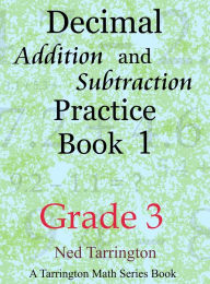Title: Decimal Addition and Subtraction Practice Book 1, Grade 3, Author: Ned Tarrington