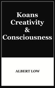 Title: Koans, Creativity and Consciousness, Author: Albert Low