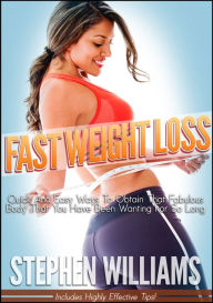 Title: Fast Weight Loss: Quick And Easy Ways To Obtain That Fabulous Body That You Have Been Wanting For So Long, Author: Stephen Williams