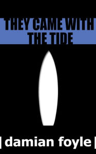 Title: They Came with the Tide, Author: Damian Foyle