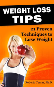 Title: Weight Loss Tips: 21 Proven Techniques to Lose Weight, Author: Roberta Temes