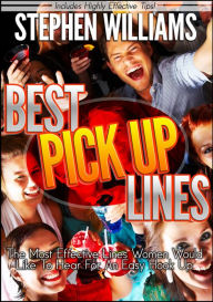 Title: Best Pick Up Lines: The Most Effective Lines Women Would Like To Hear For An Easy Hook Up, Author: Stephen Williams