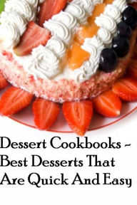 Title: Dessert Cookbooks: Best Desserts That Are Quick And Easy, Author: Jamie Mathis