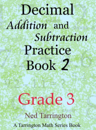 Title: Decimal Addition and Subtraction Practice Book 2, Grade 3, Author: Ned Tarrington