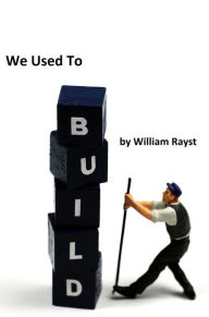 Title: We Used To Build, Author: William Rayst