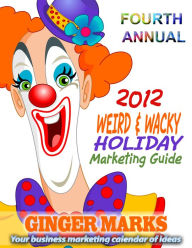 Title: 2012 Weird & Wacky Holiday Marketing Guide, Author: Ginger Marks