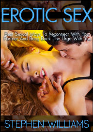 Title: Erotic Sex: Best Sexual Ways To Reconnect With Your Partner And Bring Back The Urge With You, Author: Stephen Williams