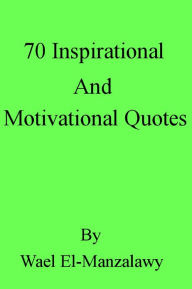 Title: 70 Inspirational And Motivational Quotes, Author: Wael El-Manzalawy