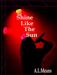 Title: Shine Like The Sun, Author: A.L. Means