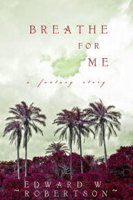 Title: Breathe for Me, Author: Edward W. Robertson
