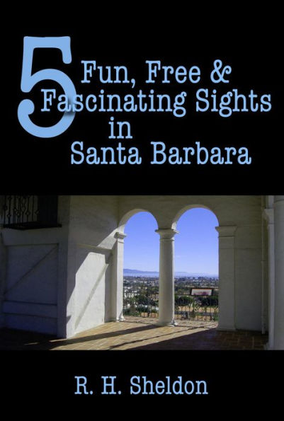 5 Fun, Free & Fascinating Sights in Santa Barbara (5-Spot ebook travel series, #6)