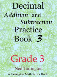 Title: Decimal Addition and Subtraction Practice Book 3, Grade 3, Author: Ned Tarrington