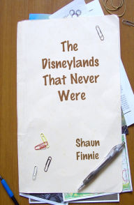 Title: The Disneylands That Never Were, Author: Shaun Finnie