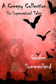 Title: A Creepy Collection: Six Supernatural Tales, Author: Garden Summerland