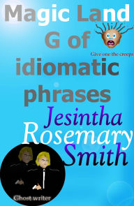 Title: Magic Land G of idiomatic phrases (Illustrated Idioms, #7), Author: Jesintha Rosemary Smith