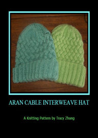 Title: Aran Cable Interweave Hat: A Knitting Pattern, Author: Tracy Zhang