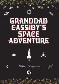 Title: Granddad Cassidy's Space Adventure (4-6 Year Old's), Author: Mikey Simpson