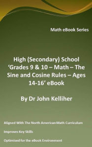 Title: High (Secondary) School 'Grades 9 & 10 - Math - The Sine and Cosine Rules - Ages 14-16' eBook, Author: Dr John Kelliher