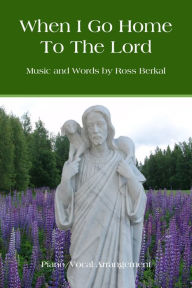 Title: When I Go Home To The Lord, Author: Ross Berkal