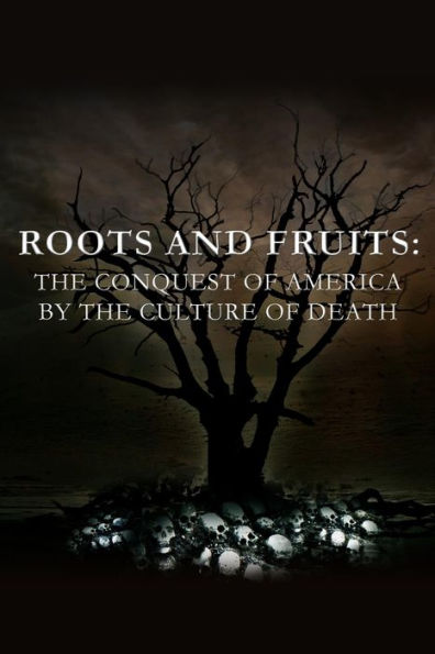 Roots and Fruits: The Conquest of America by the Culture of Death