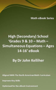 Title: High (Secondary) School 'Grades 9 & 10 - Math - Simultaneous Equations - Ages 14-16' eBook, Author: Dr John Kelliher