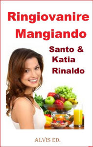 Title: Ringiovanire Mangiando, Author: Santo & Katia Rinaldo