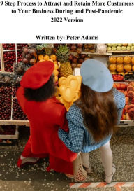 Title: 9 Step Process to Attract and Retain More Customers to Your Business During and Post-Pandemic, Author: Peter Adams