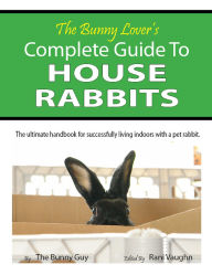 Title: The Bunny Lover's Complete Guide To House Rabbits, Author: Stephan Flores