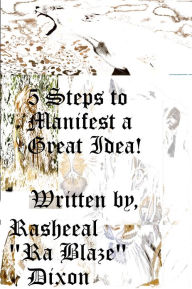 Title: 5 Steps To Manifest A Great Idea!, Author: Rasheeal Dixon