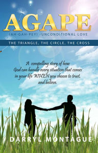 Title: Agape: The Triangle, The Circle, The Cross, Author: Darryl Montague