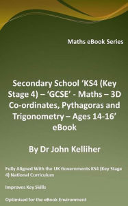 Title: Secondary School 'KS4 (Key Stage 4) - 'GCSE' - Maths - 3D Co-ordinates, Pythagoras and Trigonometry - Ages 14-16' eBook, Author: Dr John Kelliher