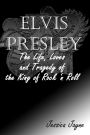 Elvis Presley : The Life, Loves and Tragedy of the King of Rock 'n Roll