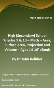 Title: High (Secondary) School 'Grades 9 & 10 - Math - Area, Surface Area, Projection and Volume - Ages 14-16' eBook, Author: Dr John Kelliher