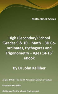 Title: High (Secondary) School 'Grade 9 & 10 - Math - 3D Co-ordinates, Pythagoras and Trigonometry - Ages 14-16' eBook, Author: Dr John Kelliher