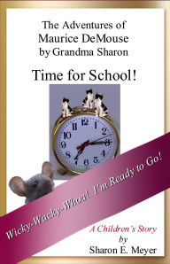 Title: The Adventures of Maurice DeMouse by Grandma Sharon, Time for School!, Author: Sharon E. Meyer