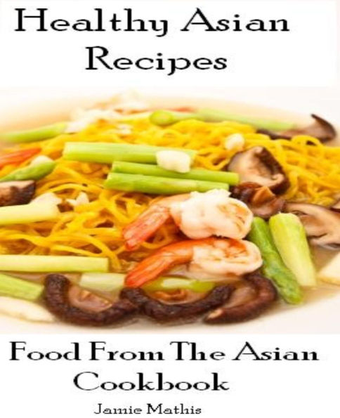 Healthy Asian Recipes: Food From The Asian Cookbook