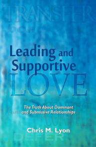 Title: Leading and Supportive Love - the Truth About Dominant and Submissive Relationships, Author: Chris M. Lyon