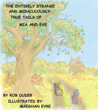 Title: The Entirely Strange and Miraculously True Tails of Mia and Eve, Author: Rob Duder