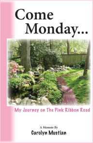 Title: Come Monday: My Journey on The Pink Ribbon Road, Author: Carolyn Mustian