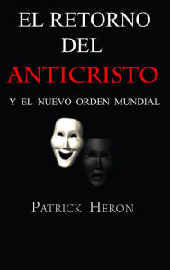 Title: El Retorno del Anticristo y el Nuevo Orden Mundial, Author: Patrick Heron