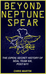 Title: Beyond Neptune Spear: The (Open) Secret History of SEAL Team Six, Post-9/11, Author: Chris Martin