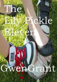 Title: The Lily Pickle Eleven, Author: Gwen Grant