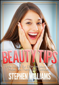 Title: Beauty Tips: Little Known But Effective Ideas That Make You Pretty And Confident, Author: Stephen Williams