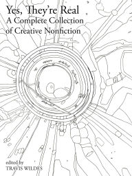 Title: Yes, They're Real: A Complete Collection of Creative Nonfiction, Author: Travis Wildes