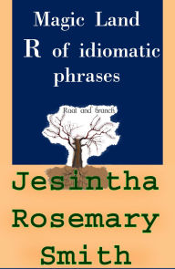 Title: Magic Land R of idiomatic phrases (Illustrated Idioms, #18), Author: Jesintha Rosemary Smith