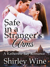 Title: Safe in a Stranger's Arms: A Katherine Bay Romance, Author: Shirley Wine